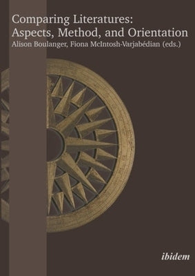 Comparing Literatures: Aspects, Method, and Orientation by Boulanger, Alison