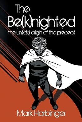 The Be(k)nighted: The Untold Origin of the Precept by Harbinger, Mark