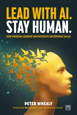 Lead with AI. Stay Human.: How Modern Leaders Orchestrate Enterprise Value by Whealy, Peter