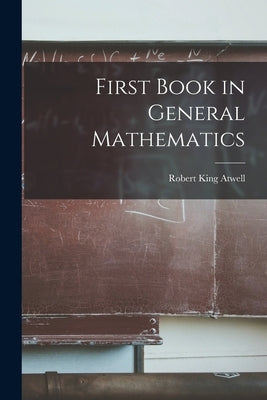 First Book in General Mathematics by Atwell, Robert King