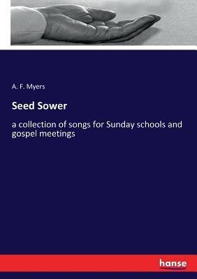 Seed Sower: a collection of songs for Sunday schools and gospel meetings by Myers, A. F.