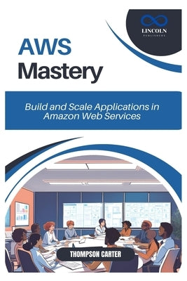 AWS Mastery: Build and Scale Applications in Amazon Web Services by Carter, Thompson