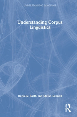 Understanding Corpus Linguistics by Barth, Danielle
