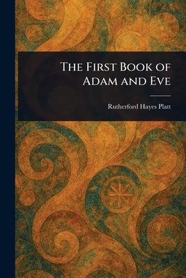 The First Book of Adam and Eve by Platt, Rutherford Hayes