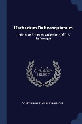 Herbarium Rafinesquianum: Herbals, Or Botanical Collections Of C. S. Rafinesque by Rafinesque, Constantine Samuel