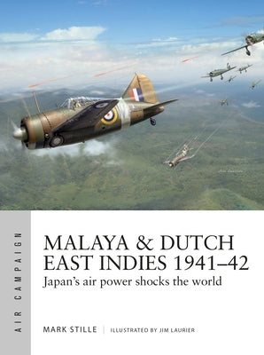 Malaya & Dutch East Indies 1941-42: Japan's Air Power Shocks the World by Stille, Mark