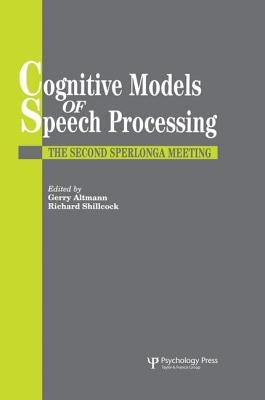 Cognitive Models Of Speech Processing: The Second Sperlonga Meeting by Altmann, Gerry