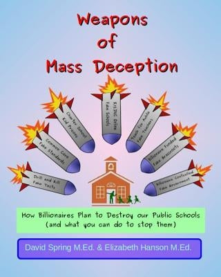 Weapons of Mass Deception: How Billionaires Plan to Destroy Our Public Schools and What You Can Do To Stop Them by Hanson M. Ed, Elizabeth