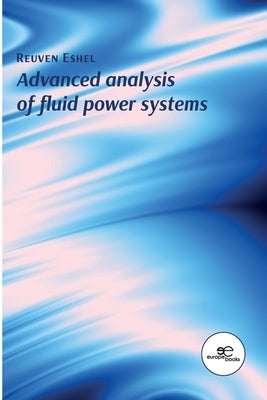 Advanced Analysis of Fluid Power Systems by Eshel, Reuven