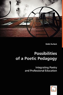 Possibilities of a Poetic Pedagogy by Hurlock, Debb