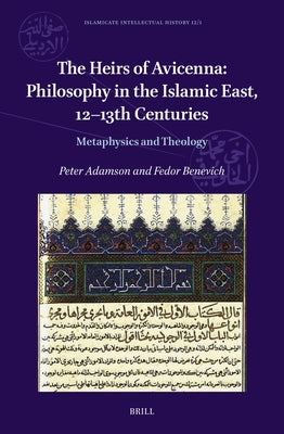 The Heirs of Avicenna: Philosophy in the Islamic East, 12-13th Centuries: Metaphysics and Theology by Adamson, Peter