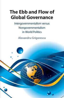 The Ebb and Flow of Global Governance by Grigorescu, Alexandru