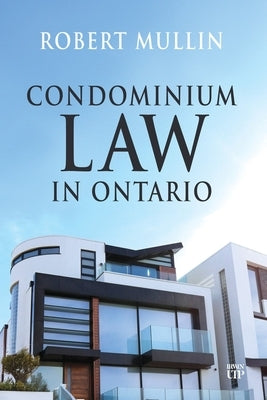 Condominium Law in Ontario by Mullin, Robert