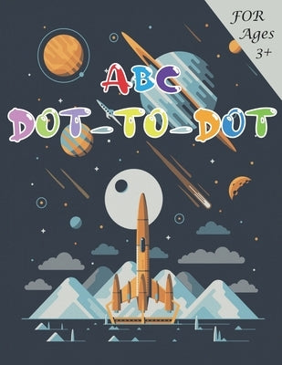 ABC Dot-to-Dots Workbook Ages 3 to 5, Preschool to Kindergarten: Colors, Shapes, Alphabet, Pre-Writing, Phonics, Following Directions, by Learning, School