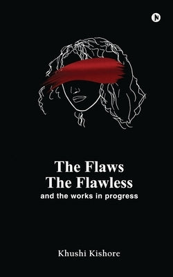 The Flaws, The Flawless and the Works in progress by Khushi Kishore