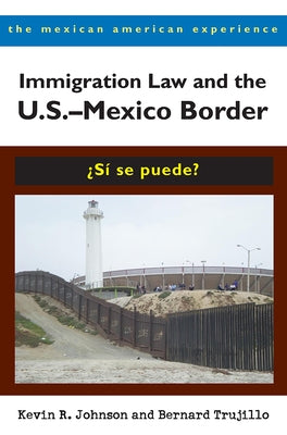 Immigration Law and the U.S.-Mexico Border: ¿Sí Se Puede? by Johnson, Kevin R.
