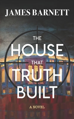 The House That Truth Built by Barnett, James