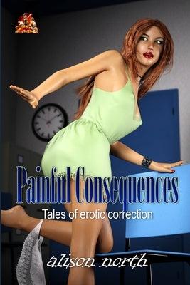 Painful Consequences: Tales of erotic correction by North, Alison