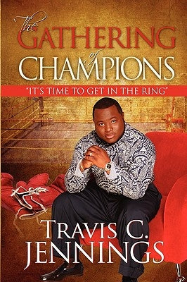 The Gathering of Champions: Its Time to Get in the Ring by Jennings, Travis C.