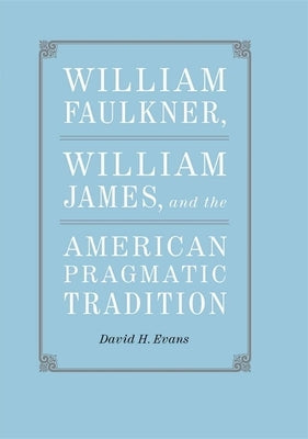 William Faulkner, William James, and the American Pragmatic Tradition by Evans, David H.