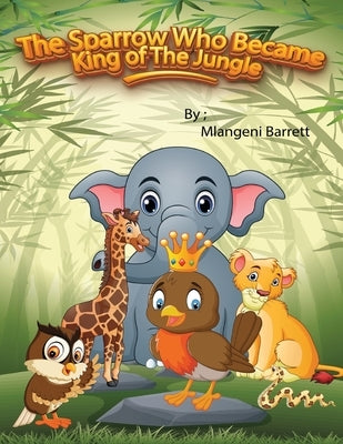 The Sparrow Who Became King of The Jungle by Barrett, Mlangeni