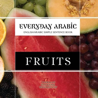 Everyday Arabic: Fruits: English/Arabic Simple Sentence Book by Resources Staff, Taalib Al-ILM Education