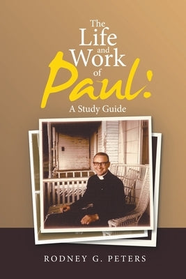 The Life and Work of Paul: a Study Guide by Peters, Rodney G.
