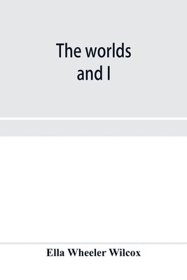 The worlds and I by Wheeler Wilcox, Ella