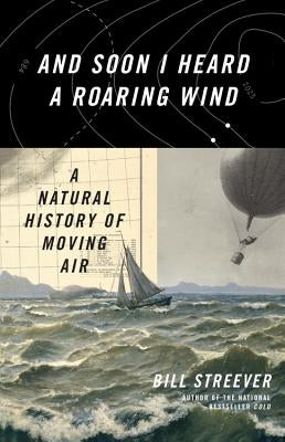 And Soon I Heard a Roaring Wind: A Natural History of Moving Air by Streever, Bill