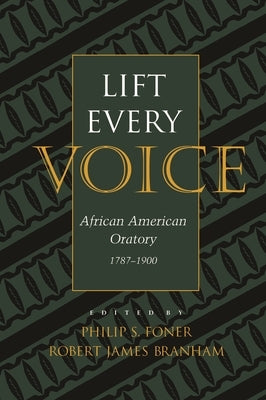 Lift Every Voice: African American Oratory, 1787-1901 by Foner, Philip S.