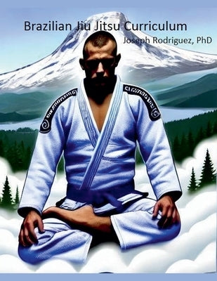 Brazilian Jiu Jitsu Curriculum by Rodriguez, Joseph