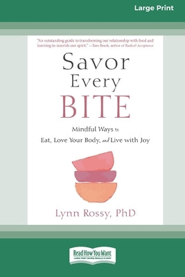 Savor Every Bite: Mindful Ways to Eat, Love Your Body, and Live with Joy (16pt Large Print Edition) by Rossy, Lynn