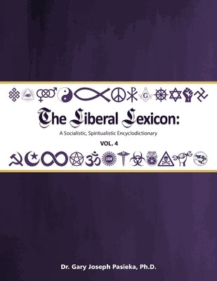 The Liberal Lexicon: A Socialistic, Spiritualistic Encyclodictionary Vol. 4 by Pasieka, Gary J.