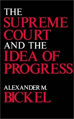 The Supreme Court and the Idea of Progress by Bickel, Alexander M.