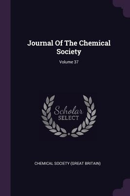 Journal Of The Chemical Society; Volume 37 by Chemical Society (Great Britain)