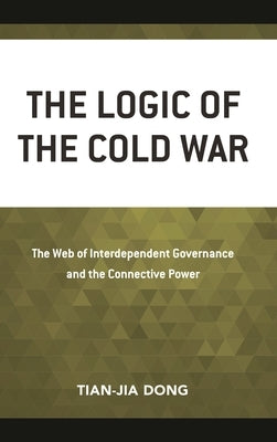 Logic of the Cold War: The Web of Interdependent Governance and the Connective Power by Dong, Tian-Jia