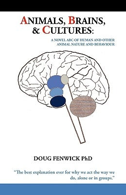 Animals, Brains & Cultures: A Novel ABC of Human and Other Animal Nature and Behaviour by Fenwick, Doug