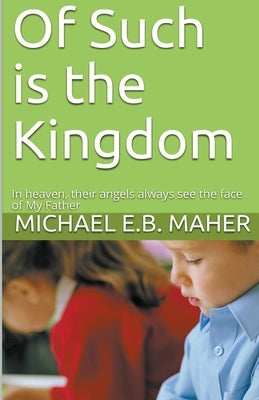 Of Such is the Kingdom by Maher, Michael E. B.