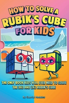 How to Solve a Rubik's Cube for Kids (2 Books in 1): The Only Book Kids Will Ever Need to Solve the 3x3 and 2x2 Rubik's Cube by Nedelcu, Gabriel