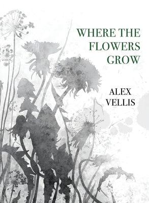 Where the Flowers Grow by Vellis, Alex