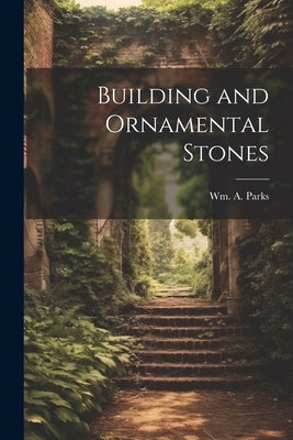 Building and Ornamental Stones by Parks, Wm A.