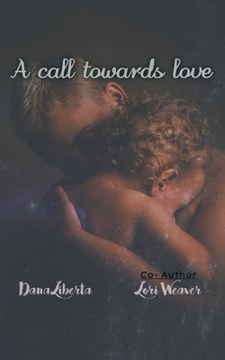 A Call Towards Love by Lori Weaver, Dana Liberta