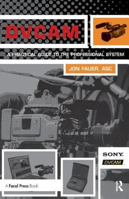 Dvcam: A Practical Guide to the Professional System by Fauer Asc, Jon