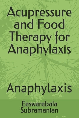 Acupressure and Food Therapy for Anaphylaxis: Anaphylaxis by Subramanian, Easwarabala