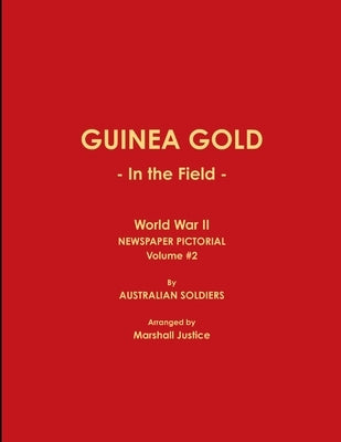 GUINEA GOLD - In the Field - World War II NEWSPAPER PICTORIAL, Volume #2 by Arranged Marshall Justice, Australian