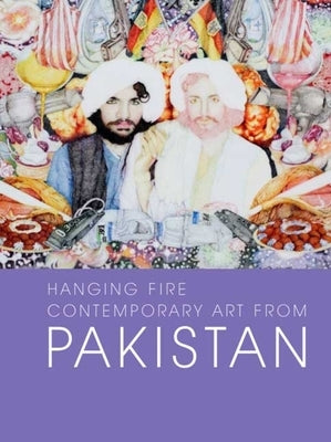 Hanging Fire: Contemporary Art from Pakistan by Hashmi, Salima