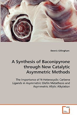 A Synthesis of Baconipyrone through New Catalytic Asymmetric Methods by Gillingham, Dennis