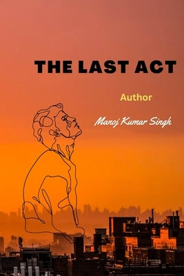 The Last Act by Singh, Manoj Kumar