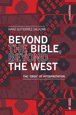 Beyond the Bible, Beyond the West: The "Eros" of Interpretation by Salazar, Hanz Gutierrez