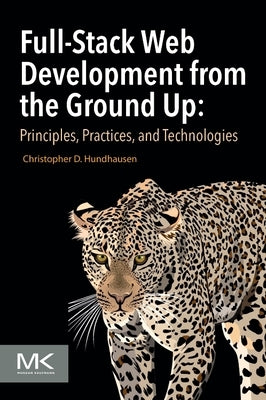Full-Stack Web Development from the Ground Up: Principles, Practices, and Technologies by Hundhausen, Christopher D.